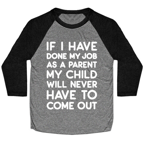 If I Have Done My Job As A Parent My Child Will Never Have To Come Out Baseball Tee