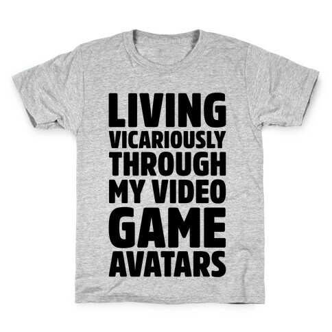 Living Vicariously Through My Video Game Avatars Kids T-Shirt