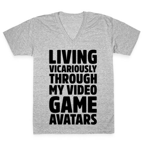 Living Vicariously Through My Video Game Avatars V-Neck Tee Shirt