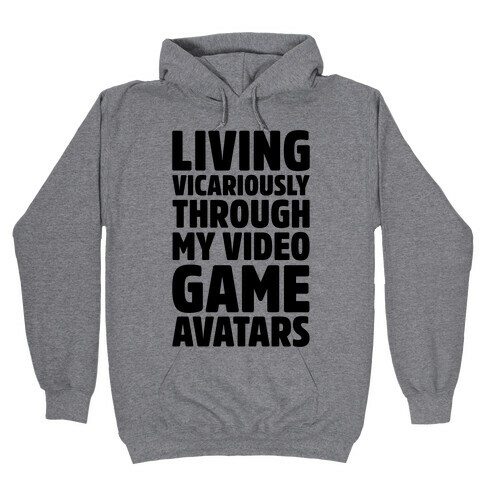 Living Vicariously Through My Video Game Avatars Hooded Sweatshirt