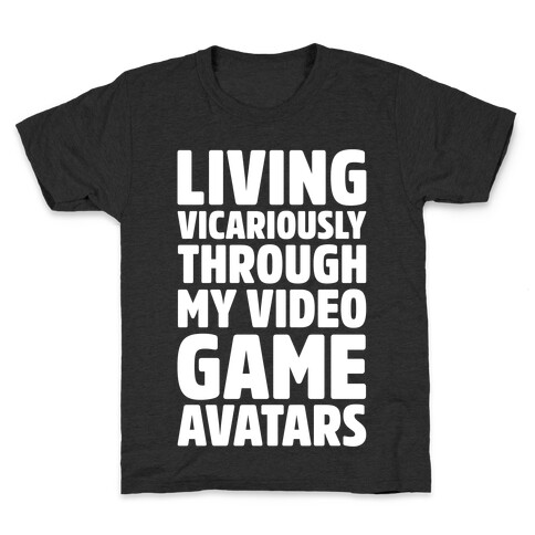 Living Vicariously Through My Video Game Avatars White Print Kids T-Shirt