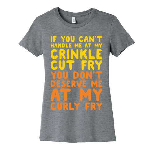 If You Can't Handle Me At My Crinkle Cut Fry You Don't Deserve Me At My Curly Fry Womens T-Shirt