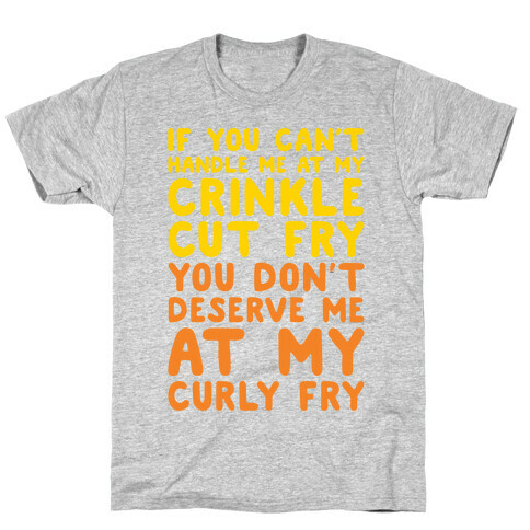 If You Can't Handle Me At My Crinkle Cut Fry You Don't Deserve Me At My Curly Fry T-Shirt