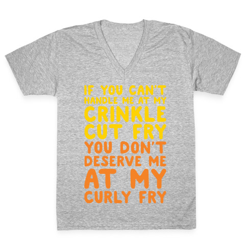 If You Can't Handle Me At My Crinkle Cut Fry You Don't Deserve Me At My Curly Fry V-Neck Tee Shirt