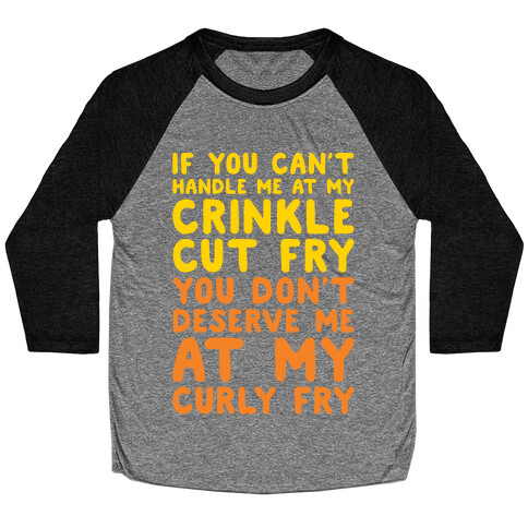 If You Can't Handle Me At My Crinkle Cut Fry You Don't Deserve Me At My Curly Fry Baseball Tee