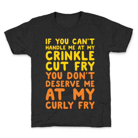 If You Can't Handle Me At My Crinkle Cut Fry You Don't Deserve Me At My Curly Fry White Print Kids T-Shirt