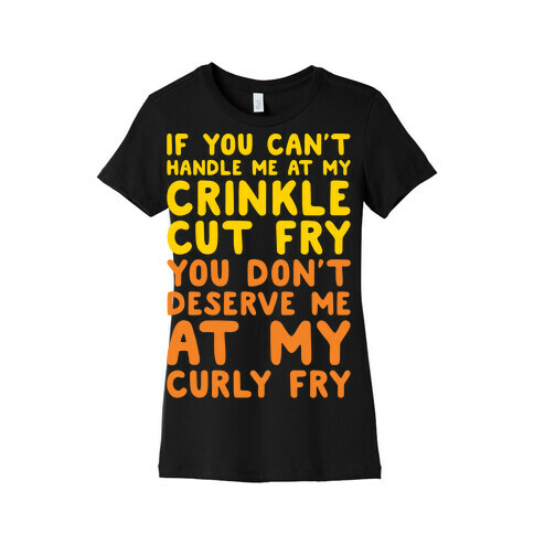 If You Can't Handle Me At My Crinkle Cut Fry You Don't Deserve Me At My Curly Fry White Print Womens T-Shirt