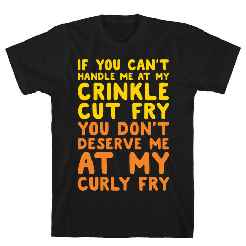 If You Can't Handle Me At My Crinkle Cut Fry You Don't Deserve Me At My Curly Fry White Print T-Shirt