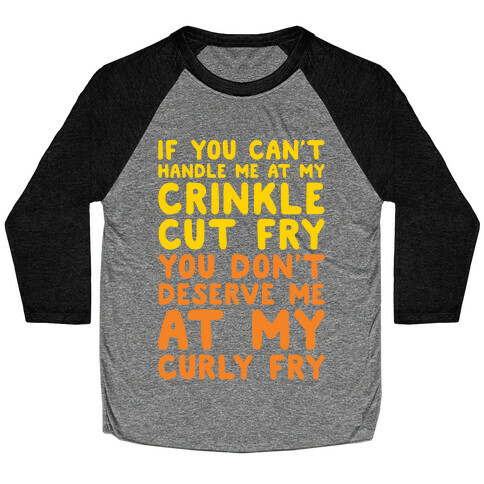 If You Can't Handle Me At My Crinkle Cut Fry You Don't Deserve Me At My Curly Fry White Print Baseball Tee