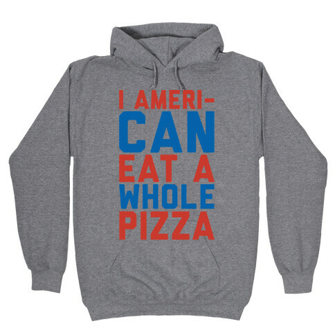 I Ameri-Can Eat A Whole Pizza Hooded Sweatshirt