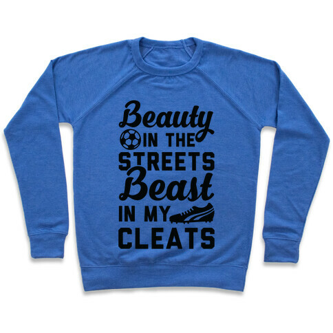 Beauty in the Streets & a Beast in my Cleats Soccer Pullover
