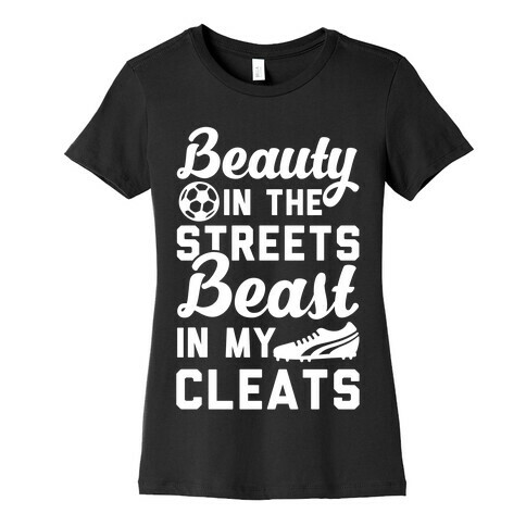 Beauty in the Streets & a Beast in my Cleats Soccer Womens T-Shirt