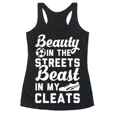 Beauty in the Streets & a Beast in my Cleats Soccer Racerback Tank Top