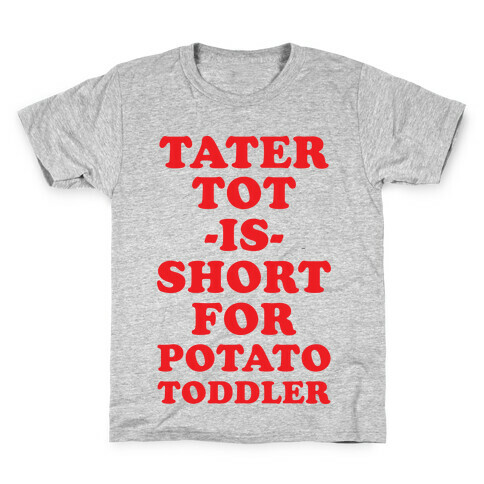 Tater Tot is Short for Potato Toddler Kids T-Shirt