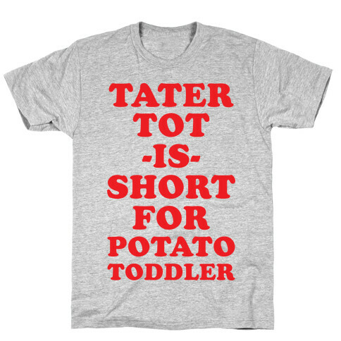 Tater Tot is Short for Potato Toddler T-Shirt