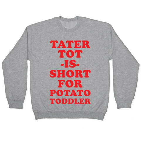 Tater Tot is Short for Potato Toddler Pullover