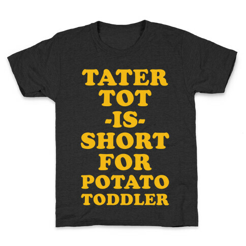 Tater Tot is Short for Potato Toddler Kids T-Shirt