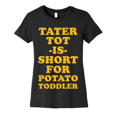 Tater Tot is Short for Potato Toddler Womens T-Shirt