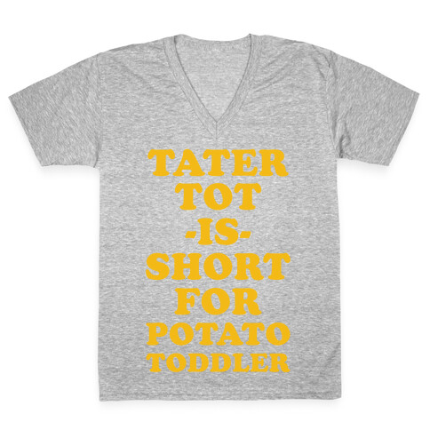 Tater Tot is Short for Potato Toddler V-Neck Tee Shirt