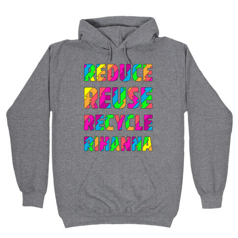 Reduce Reuse Recycle Rihanna Hooded Sweatshirt