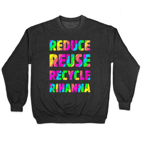 Reduce Reuse Recycle Rihanna Pullover