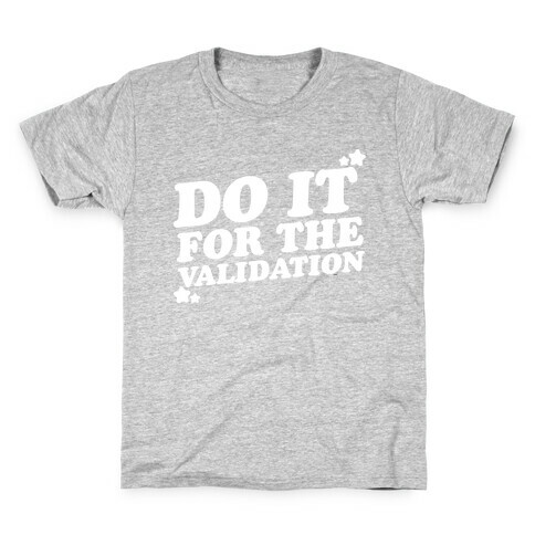Do It For The Validation White Print Kids T-Shirt