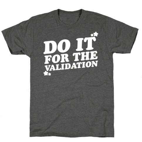 Do It For The Validation White Print T-Shirt