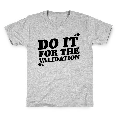 Do It For The Validation  Kids T-Shirt
