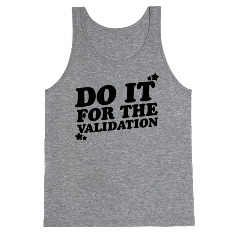 Do It For The Validation  Tank Top