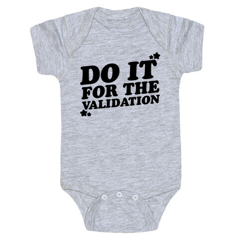 Do It For The Validation  Baby One-Piece
