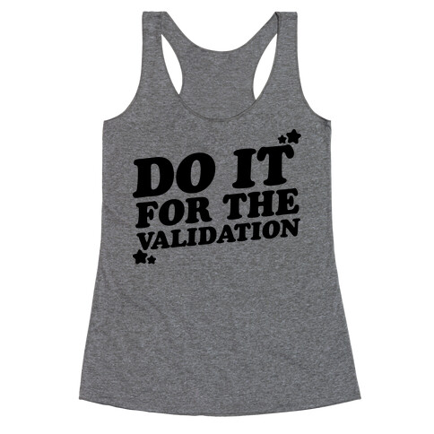 Do It For The Validation  Racerback Tank Top