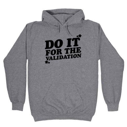 Do It For The Validation  Hooded Sweatshirt