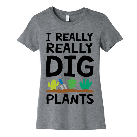 I Really Really Dig Plants Womens T-Shirt