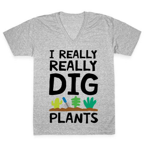 I Really Really Dig Plants V-Neck Tee Shirt