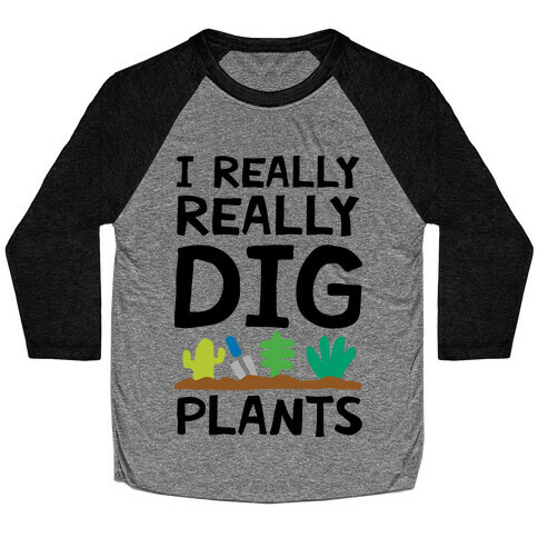 I Really Really Dig Plants Baseball Tee