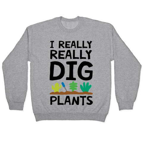 I Really Really Dig Plants Pullover