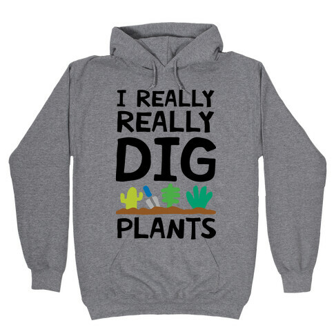I Really Really Dig Plants Hooded Sweatshirt