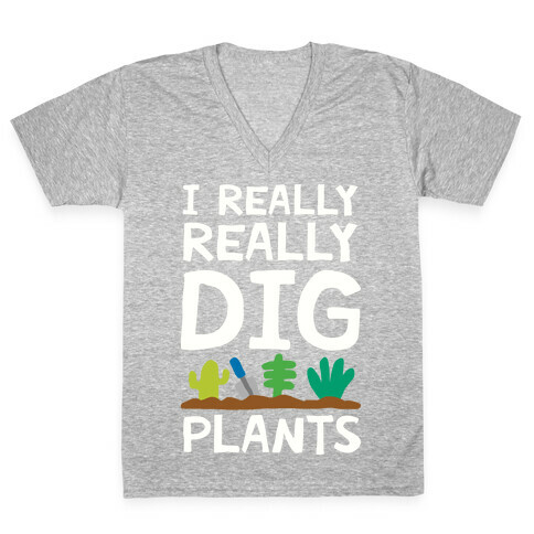 I Really Really Dig Plants V-Neck Tee Shirt