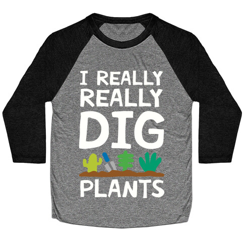 I Really Really Dig Plants Baseball Tee