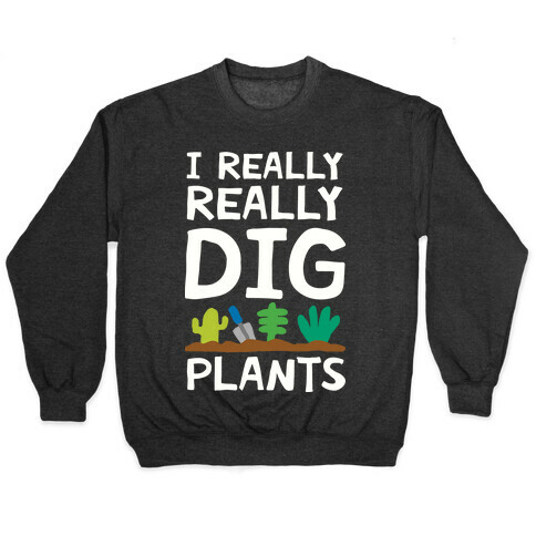 I Really Really Dig Plants Pullover