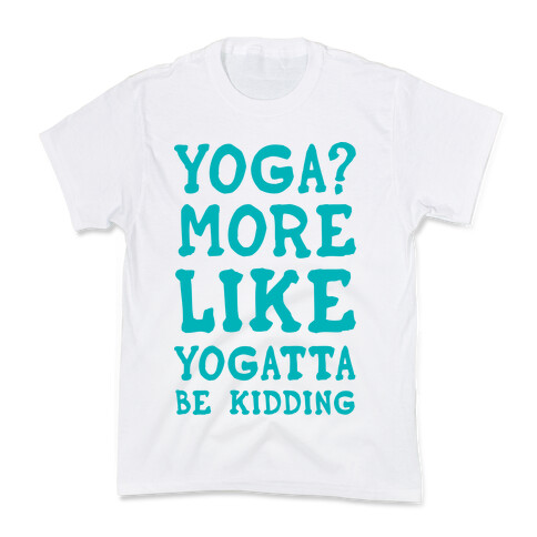 Yoga More Like Yogatta Be Kidding Kids T-Shirt