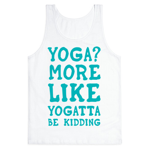 Yoga More Like Yogatta Be Kidding Tank Top