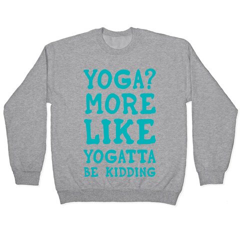 Yoga More Like Yogatta Be Kidding Pullover