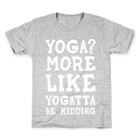 Yoga More Like Yogatta Be Kidding Kids T-Shirt