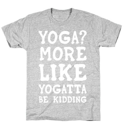 Yoga More Like Yogatta Be Kidding T-Shirt