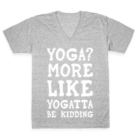 Yoga More Like Yogatta Be Kidding V-Neck Tee Shirt