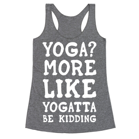 Yoga More Like Yogatta Be Kidding Racerback Tank Top