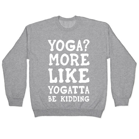 Yoga More Like Yogatta Be Kidding Pullover