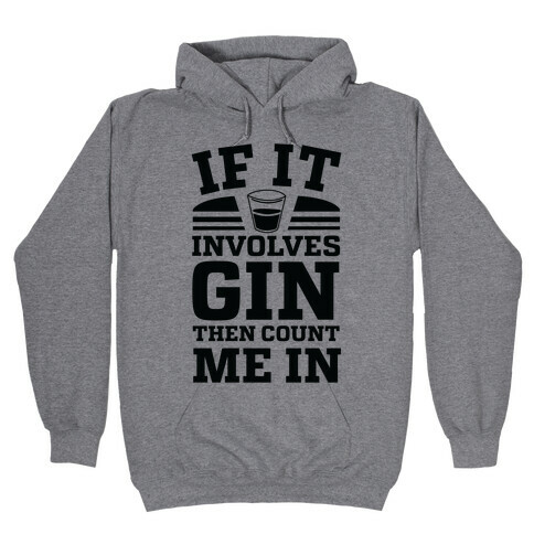 If It Involves Gin Then Count Me In Hooded Sweatshirt