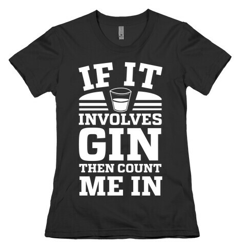 If It Involves Gin Then Count Me In Womens T-Shirt